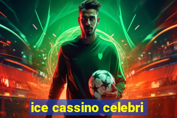 ice cassino celebri